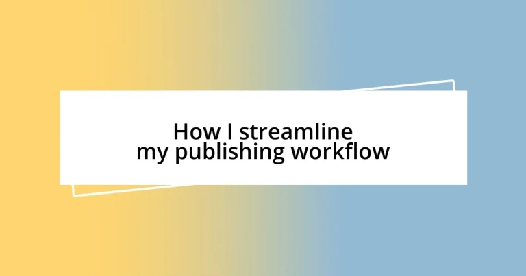 How I streamline my publishing workflow