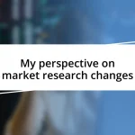 My perspective on market research changes