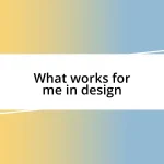 What works for me in design