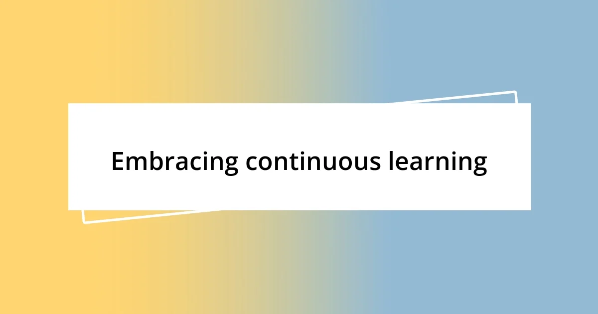 Embracing continuous learning