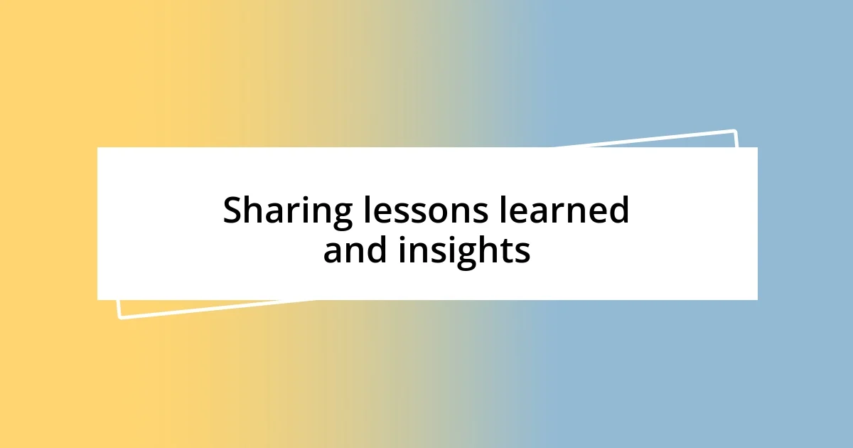 Sharing lessons learned and insights