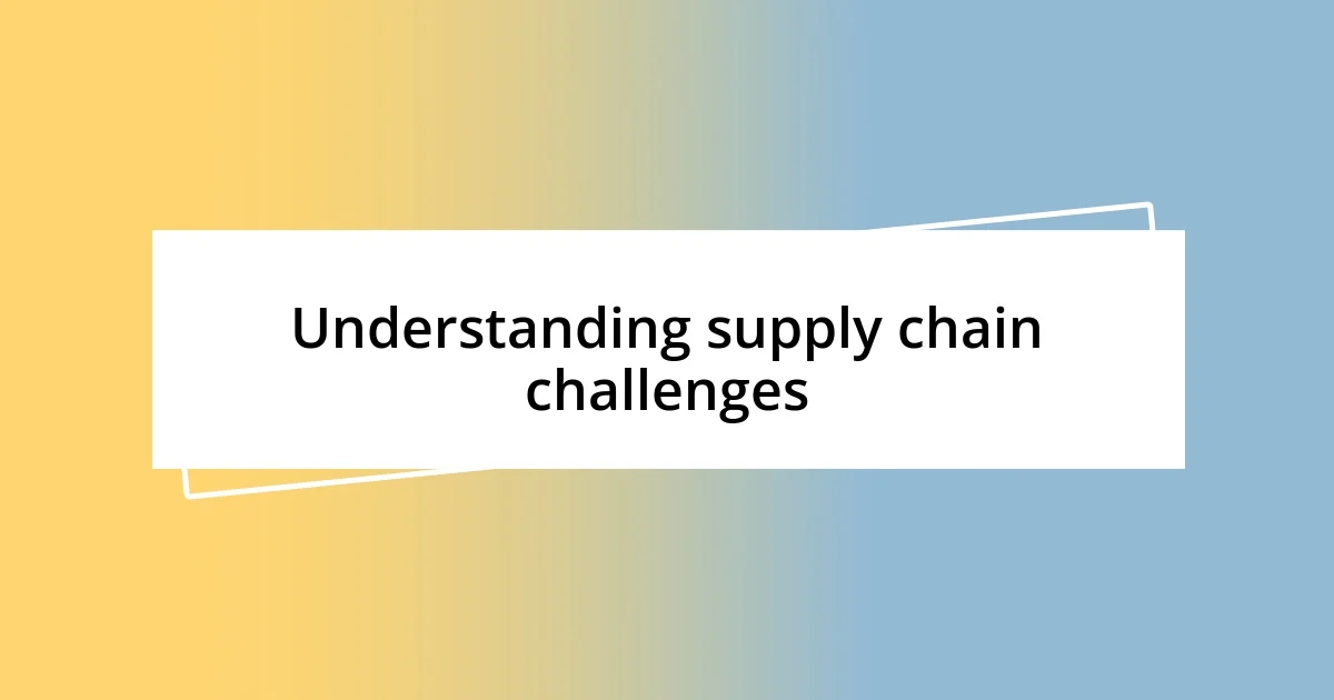 Understanding supply chain challenges