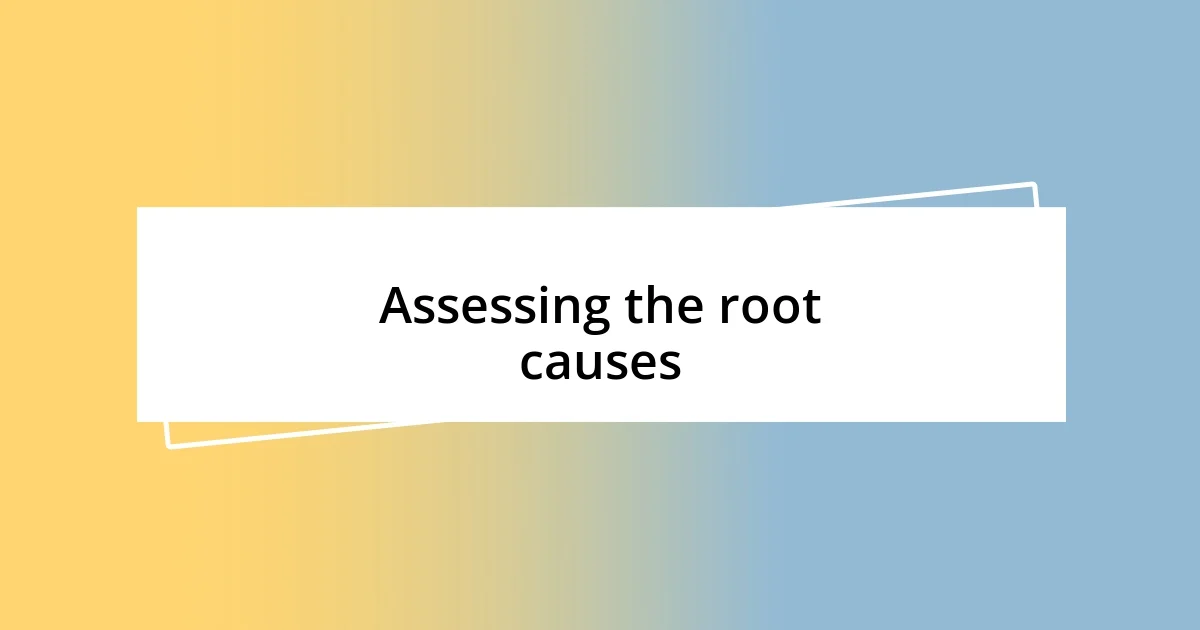 Assessing the root causes