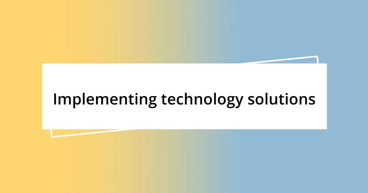 Implementing technology solutions