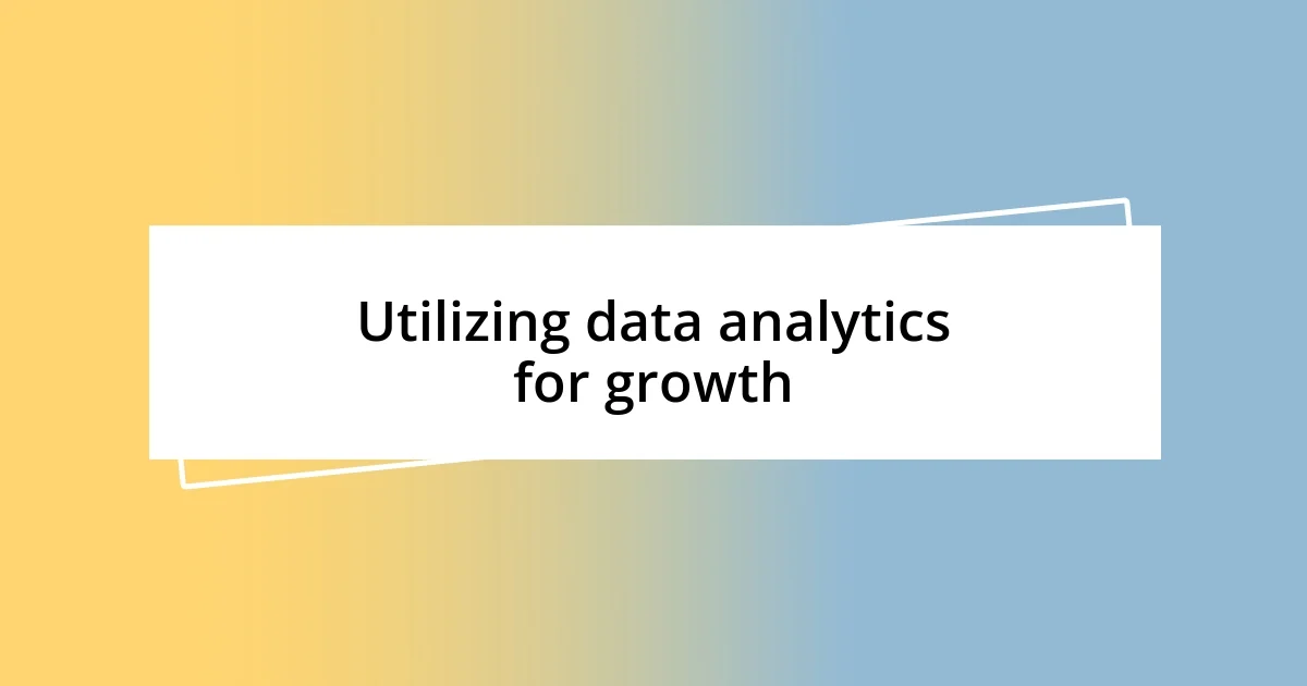 Utilizing data analytics for growth