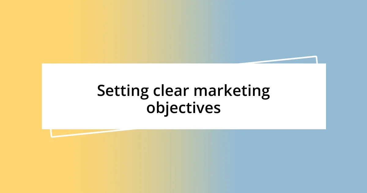 Setting clear marketing objectives