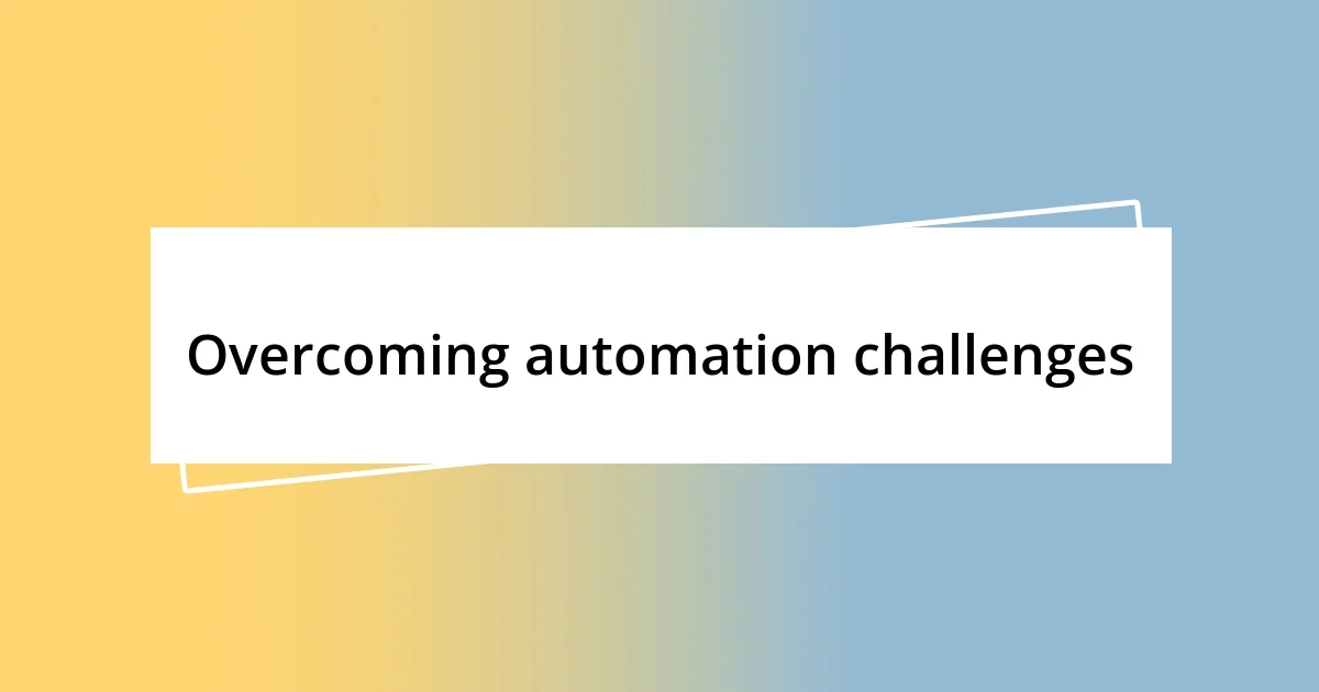 Overcoming automation challenges