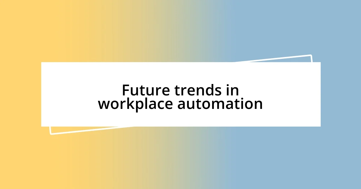 Future trends in workplace automation