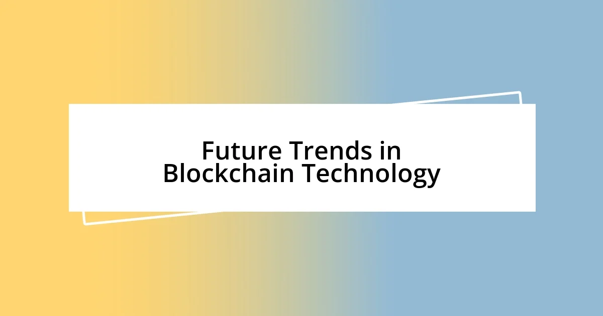 Future Trends in Blockchain Technology