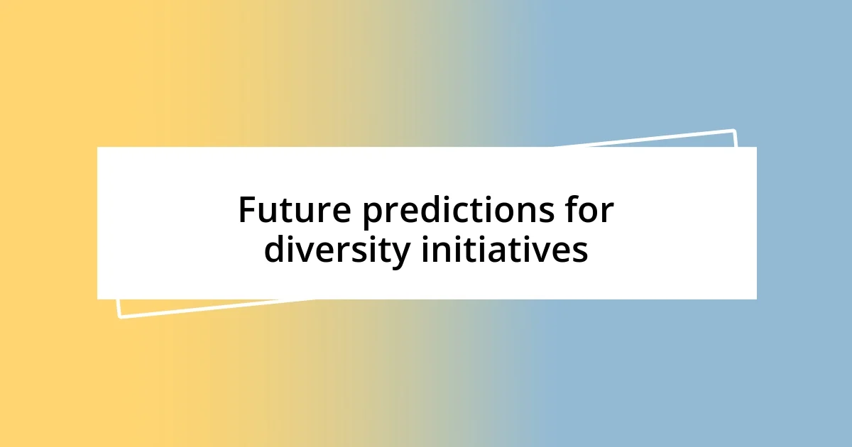 Future predictions for diversity initiatives