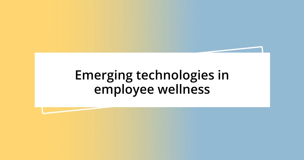 Emerging technologies in employee wellness