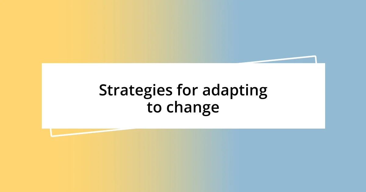 Strategies for adapting to change