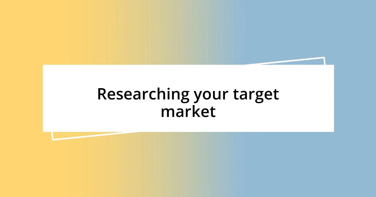 Researching your target market