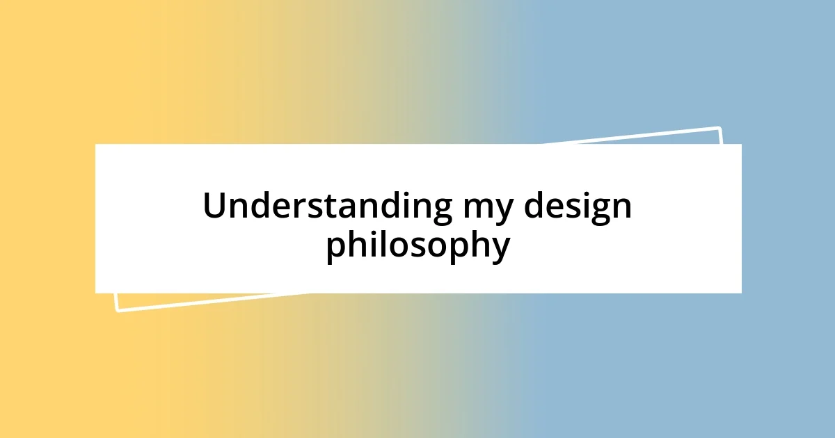 Understanding my design philosophy