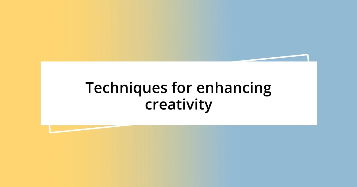 Techniques for enhancing creativity